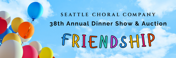FRIENDSHIP - Seattle Choral Company 38th Annual Dinner Show & Auction